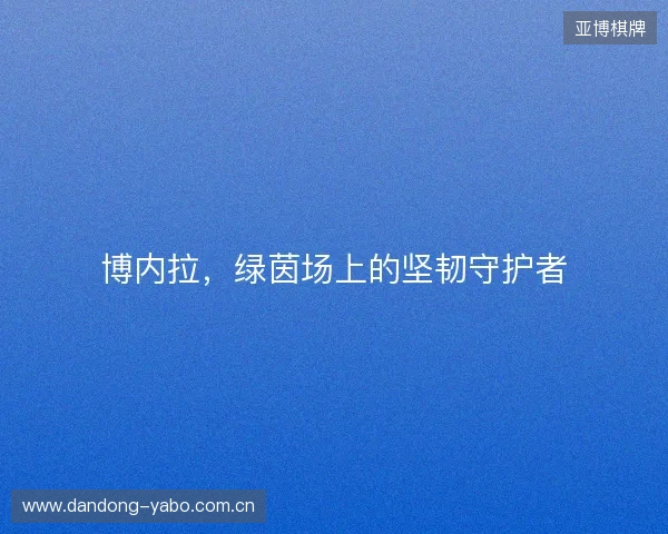 博内拉，绿茵场上的坚韧守护者